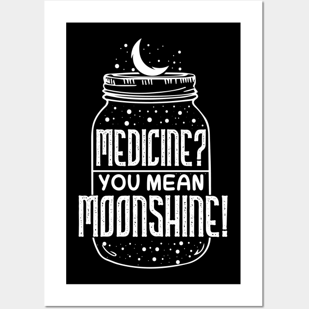 Medicine You Mean Moonshine - Funny Booze Gift Wall Art by biNutz